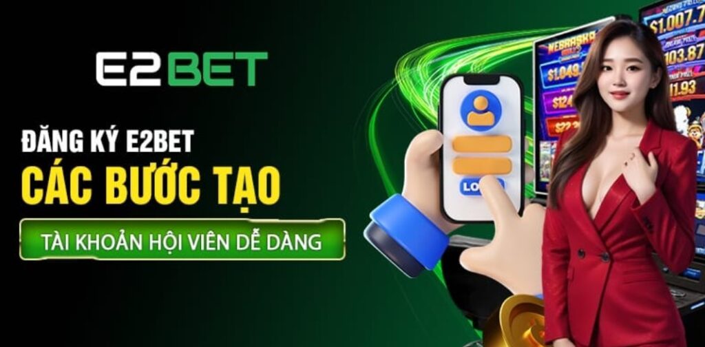 Hướng dẫn đăng ký E2BET phù hợp với người mới