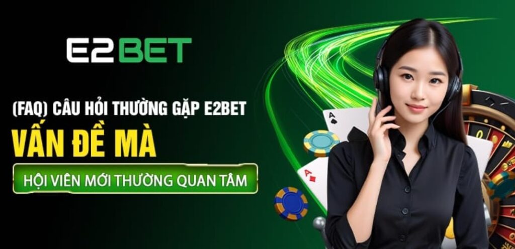 FAQ – Câu hỏi thường gặp tại E2BET